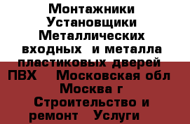 Монтажники/Установщики Металлических(входных) и металла-пластиковых дверей. ПВХ  - Московская обл., Москва г. Строительство и ремонт » Услуги   